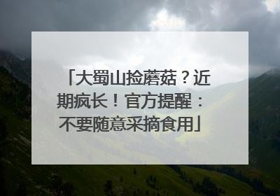 大蜀山捡蘑菇？近期疯长！官方提醒：不要随意采摘食用