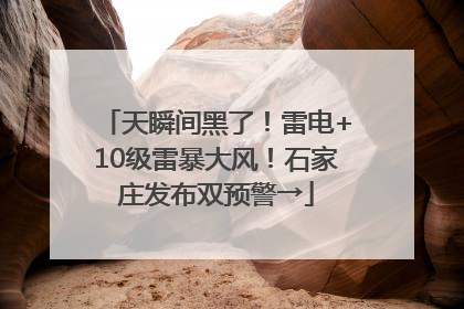 天瞬间黑了！雷电+10级雷暴大风！石家庄发布双预警→