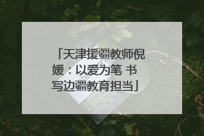 天津援疆教师倪媛：以爱为笔 书写边疆教育担当