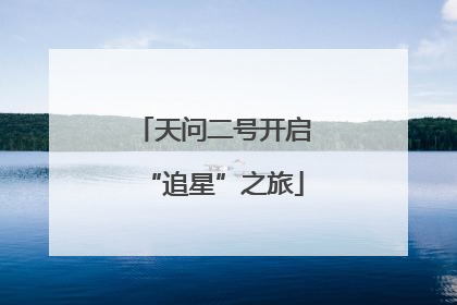 天问二号开启“追星”之旅