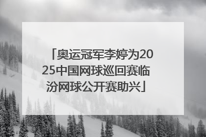奥运冠军李婷为2025中国网球巡回赛临汾网球公开赛助兴
