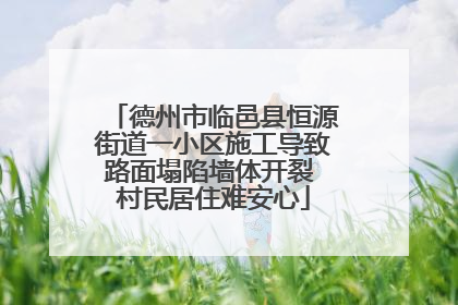 德州市临邑县恒源街道一小区施工导致路面塌陷墙体开裂 村民居住难安心