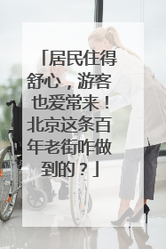 居民住得舒心，游客也爱常来！北京这条百年老街咋做到的？