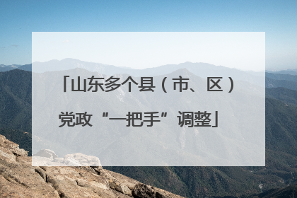 山东多个县（市、区）党政“一把手”调整