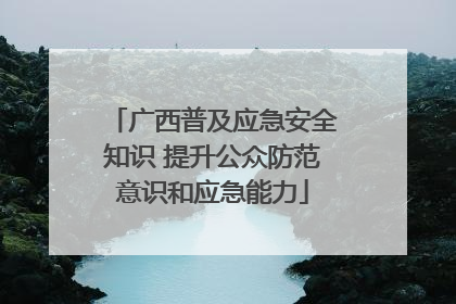 广西普及应急安全知识 提升公众防范意识和应急能力