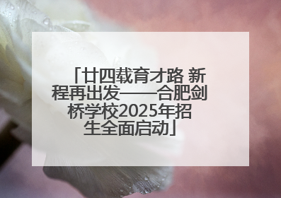 廿四载育才路 新程再出发——合肥剑桥学校2025年招生全面启动