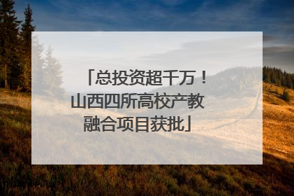 总投资超千万！山西四所高校产教融合项目获批