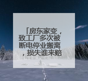 房东家变，致工厂多次被断电停业搬离，损失谁来赔？