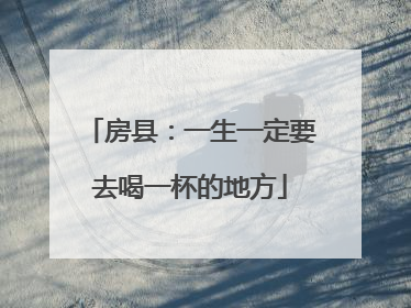 房县：一生一定要去喝一杯的地方
