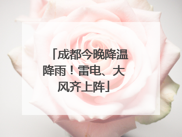 成都今晚降温降雨！雷电、大风齐上阵