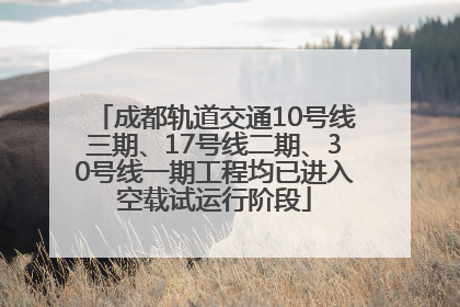 成都轨道交通10号线三期、17号线二期、30号线一期工程均已进入空载试运行阶段