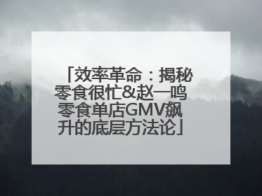 效率革命：揭秘零食很忙&赵一鸣零食单店GMV飙升的底层方法论