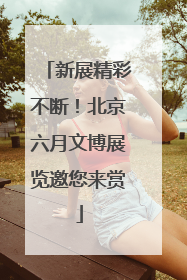 新展精彩不断！北京六月文博展览邀您来赏