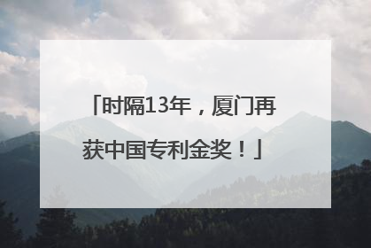 时隔13年，厦门再获中国专利金奖！