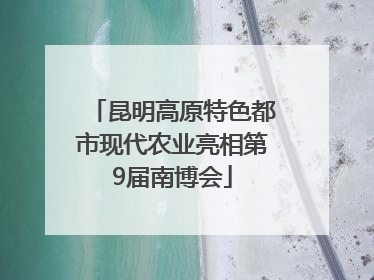 昆明高原特色都市现代农业亮相第9届南博会