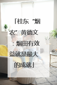 桂东“烟农”黄德文：烟田有效益就是最大的成就