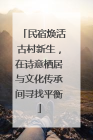 民宿焕活古村新生，在诗意栖居与文化传承间寻找平衡