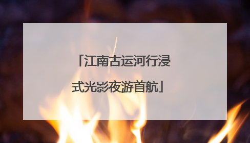 江南古运河行浸式光影夜游首航