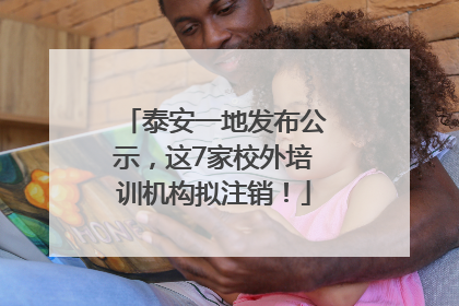 泰安一地发布公示，这7家校外培训机构拟注销！