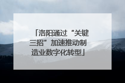 洛阳通过“关键三招”加速推动制造业数字化转型
