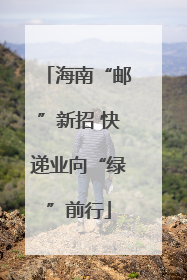 海南“邮”新招 快递业向“绿”前行