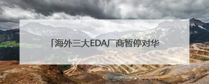 海外三大EDA厂商暂停对华服务，商务部新闻发言人回应