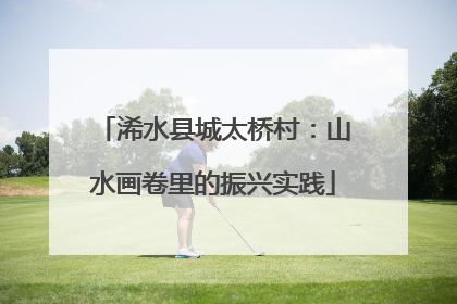 浠水县城太桥村：山水画卷里的振兴实践
