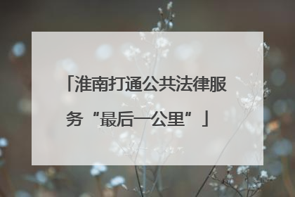 淮南打通公共法律服务“最后一公里”