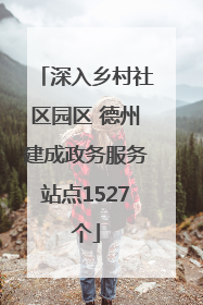 深入乡村社区园区 德州建成政务服务站点1527个