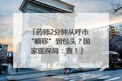 药师2分钟从呼市“瞬移”到包头？国家医保局：查！