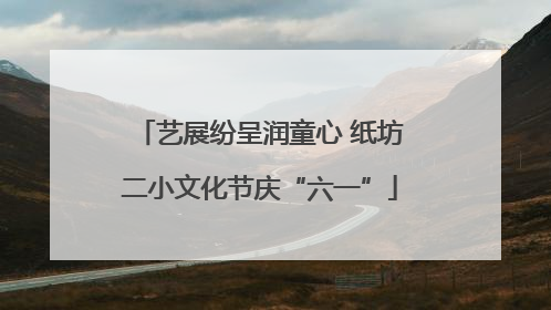 艺展纷呈润童心 纸坊二小文化节庆“六一”
