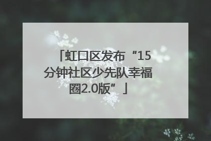 虹口区发布“15分钟社区少先队幸福圈2.0版”