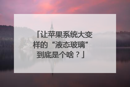 让苹果系统大变样的“液态玻璃”到底是个啥？