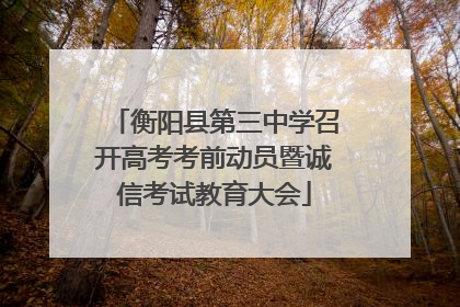 衡阳县第三中学召开高考考前动员暨诚信考试教育大会