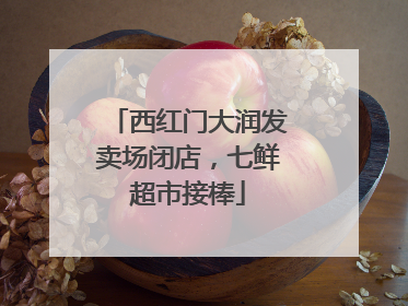 西红门大润发卖场闭店，七鲜超市接棒