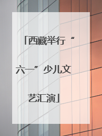 西藏举行“六一”少儿文艺汇演