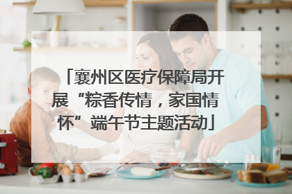 襄州区医疗保障局开展“粽香传情，家国情怀”端午节主题活动
