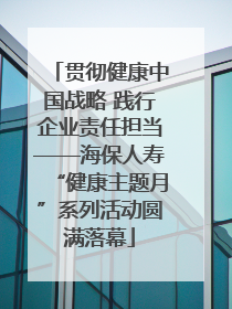 贯彻健康中国战略 践行企业责任担当——海保人寿“健康主题月”系列活动圆满落幕