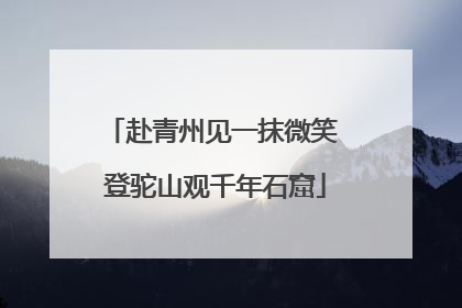 赴青州见一抹微笑 登驼山观千年石窟