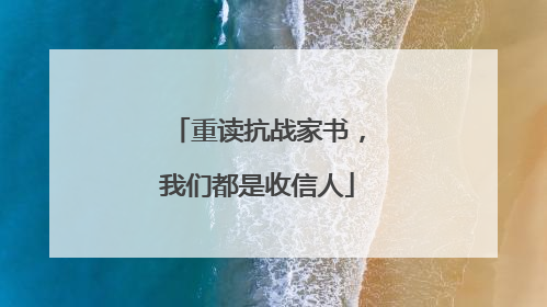 重读抗战家书，我们都是收信人
