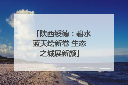 陕西绥德：碧水蓝天绘新卷 生态之城展新颜