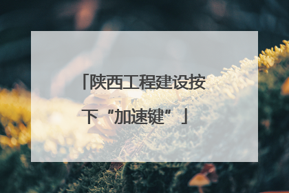 陕西工程建设按下“加速键”
