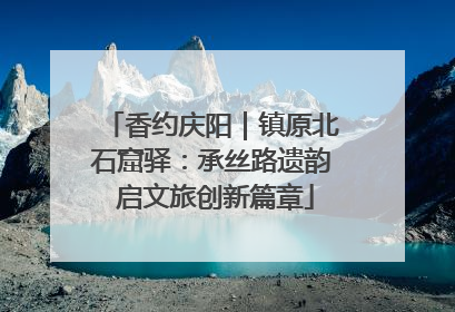 香约庆阳｜镇原北石窟驿：承丝路遗韵 启文旅创新篇章