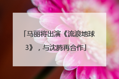 马丽将出演《流浪地球3》，与沈腾再合作