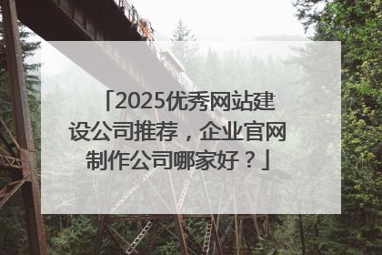 2025优秀网站建设公司推荐，企业官网制作公司哪家好？