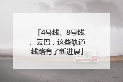 4号线、8号线、云巴，这些轨道线路有了新进展