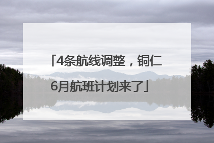 4条航线调整，铜仁6月航班计划来了