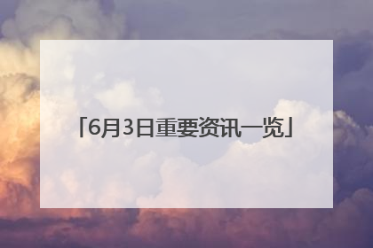 6月3日重要资讯一览