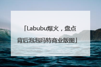 Labubu爆火，盘点背后泡泡玛特商业版图